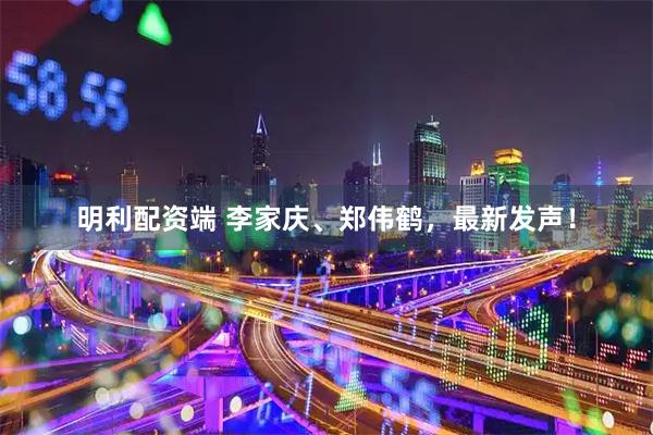 明利配资端 李家庆、郑伟鹤，最新发声！