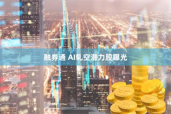 融券通 AI轧空潜力股曝光